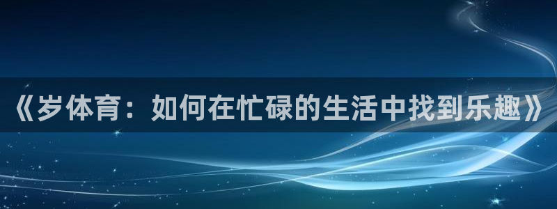 vsport体育平台app下载安装免费：《岁体育：如何在忙碌