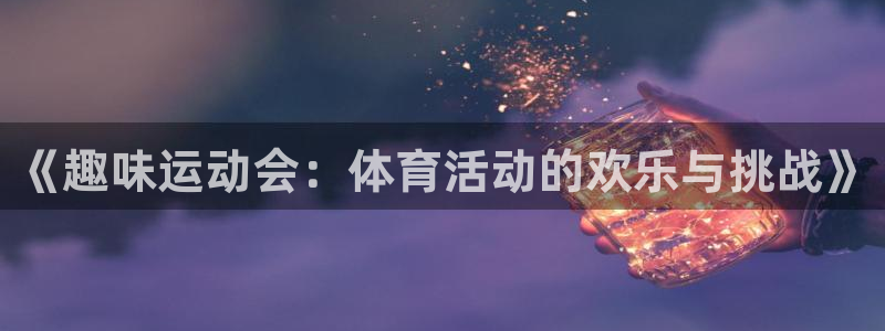  vsport体育在线官网：《趣味运动会：体育活动的欢乐与挑战