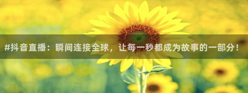88看球直播体育：#抖音直播：瞬间连接全球，让每一秒都成为故事的一部分！